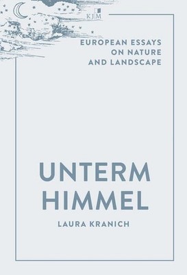 Unterm Himmel. European Essays on Nature and Landscape. Kranich, Laura: