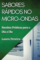 Sabores RáPidos No Micro-Ondas | Receitas PráTicas Para O Dia A Dia | Pereira