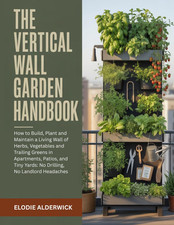 THE VERTICAL WALL GARDEN HANDBOOK: How to Build, Plant and Maintain a Living Wal