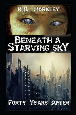 Beneath A Starving Sky: Forty Years After By R K Harkley - New Copy - 9781711...