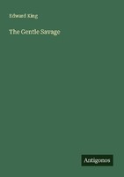 The Gentle Savage Edward King