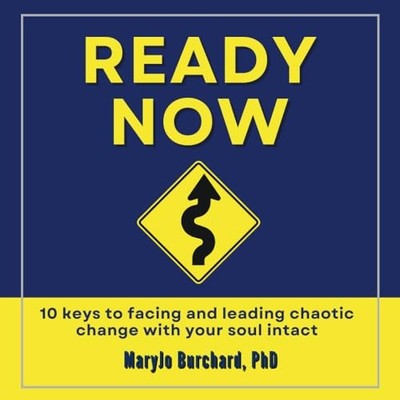 Ready Now: 10 Keys to facing and leading chaotic change with your soul intac...