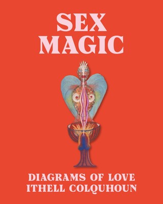 Sex Magic: Ithell Colquhoun's Diagrams of Love by Hale