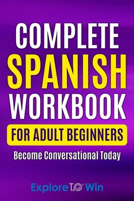 Complete Spanish Workbook For Adult Beginners: Essential Spanish Words And P...