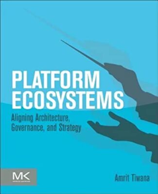 Platform Ecosystems: Aligning Architecture, Governance, and Strategy by Amrit...