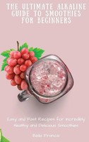 Bella Francis | The Ultimate Alkaline Guide To Smoothies For Beginners | Buch