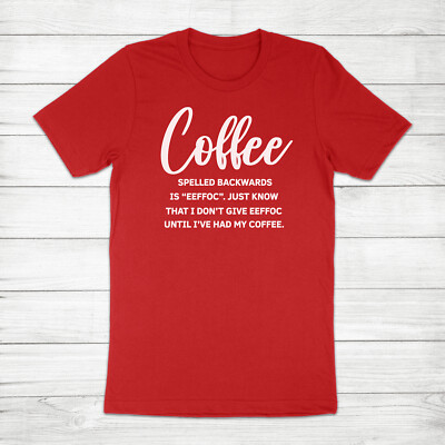 Coffee Spelled Backwards is Eeffoc Funny Sassy Sarcastic Attitude Tee T-Shirt