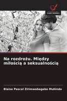 Na Rozdro¿U. Mi¿Dzy Mi¿O¿Ci¿ A Seksualno¿Ci¿ Blaise Pascal Zirimwabagabo Muhindo