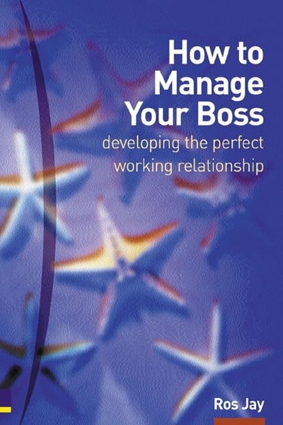Ros Jay - How To Manage Your Boss Developing The Perfect Working Rel - B888Z-image