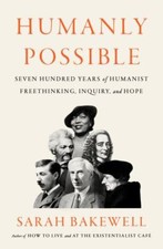 Humanly Possible: Seven Hundred Years of Humanist Freethinking, Inquiry, and...