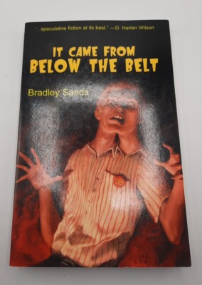 It Came from below the Belt by Bradley Sands (2006, PB) HTF Weird Fiction