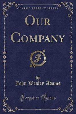 Our Company Classic Reprint, John Wesley Adams,  P