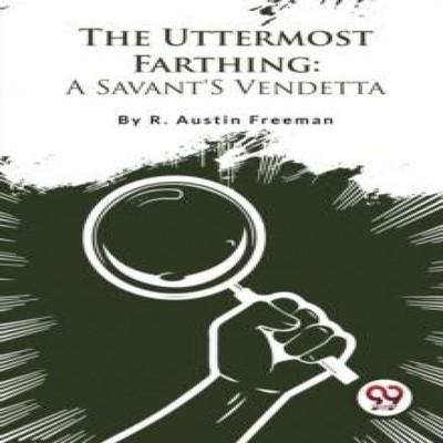 The Uttermost Farthing A Savant'S Vendetta R. Austin Freeman Pape