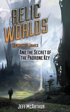 Relic Worlds - Lancaster James & the Secret of the Padrone Key by Jeff McArthur