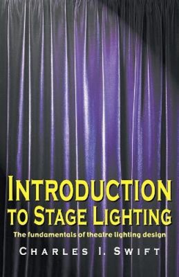 Introduction to Stage Lighting: The Fundamentals of Theatre Lighting Design