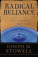 Radical Reliance: Living 24/7 with God at the Center by Stowell, Joseph M.