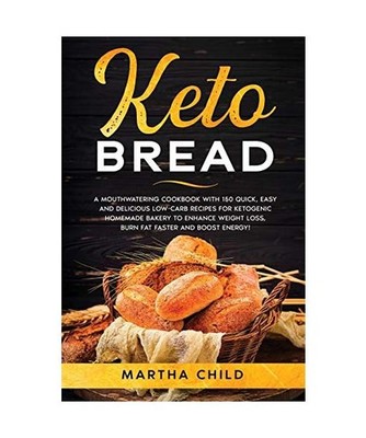 Keto Bread: A Mouthwatering Cookbook with 150 Quick, Easy and Delicious Low-Carb