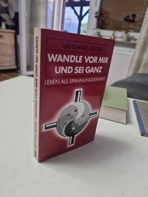 Wandle vor mir und sei ganz : Leben als Spannungseinheit. Seeger, Hans-Karl: