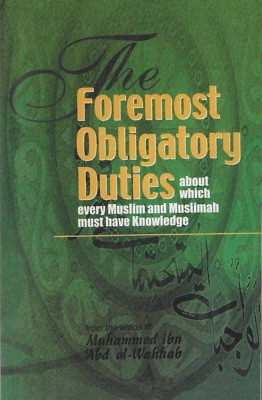 Foremost Obligatory Duties About Which Every Muslim And Muslmah Must Have Knowle