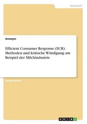 Efficient Consumer Response (ECR). Methoden und kritische W by Anonym (German) P