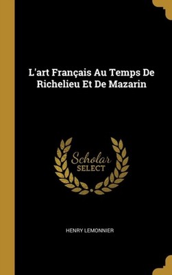 Lemonnier - L'art Franais Au Temps De Richelieu Et De Mazarin - New h - X555z