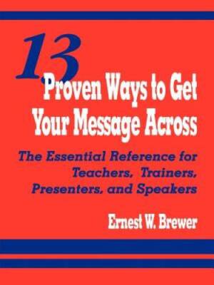13 Proven Ways to Get Your Message Across: The Essential Reference f - VERY GOOD