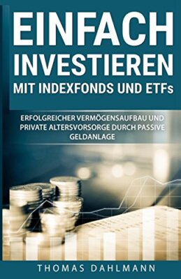 Einfach investieren mit Indexfonds und ETFs: Erfolgreicher VermAgensaufbau u-,