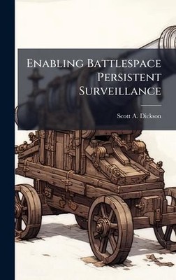 Enabling Battlespace Persistent Surveillance by Scott A. Dickson Hardcover Book