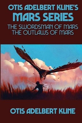 Otis Adelbert Kline's Mars Series: The Swordsman of Mars, The Outlaws of Mars by