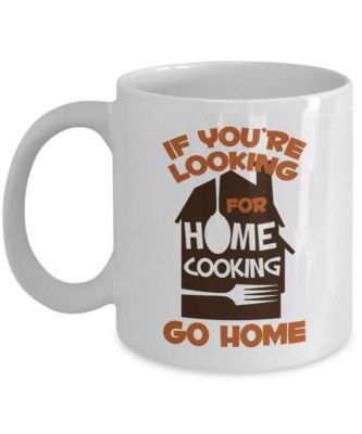 If You're Looking For Home Cooking, Go Home