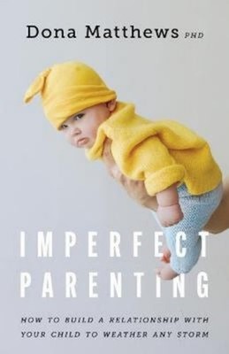 Imperfect Parenting : How to Build a Relationship with Your Child
