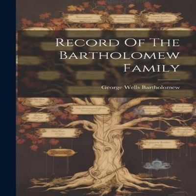 Record Of The Bartholomew Family George Wells Bartholomew Paperba
