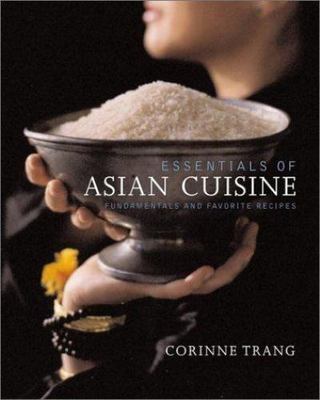 Essentials of Asian Cuisine: Fundamentals and Favorite Recipes by Corinne Trang