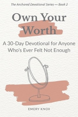 Own Your Worth: A 30-Day Devotional for Anyone Who's Ever Felt Not Enough: Faith