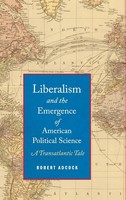 Robert Adcock | Liberalism And The Emergence Of American Political Science