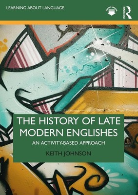 The History of Late Modern Englishes: An Activity-based Approach by Keith Johnso