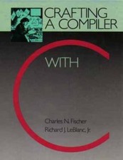 Crafting a Compiler with C, Fischer, Charles,LeBlanc, Richard,Cytron, Ron, Good 