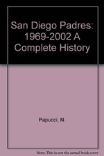 SAN DIEGO PADRES: 1969-2002 A COMPLETE HISTORY By N. Papucci