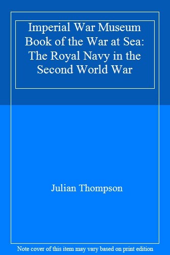 The Imperial War Museum Book of the War at Sea, 1934-1945 By Jul