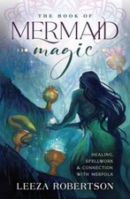 The Book of Mermaid Magic: Healing, Spellwork & Connection with Merfolk, Roberts