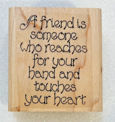 A Friend Is Someone Who Reaches For Your Hand & Touches Your Heart Rubber Stamp