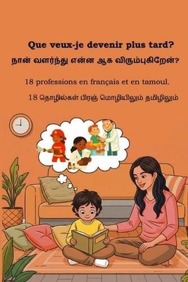 Que veux-je devenir plus tard? / &#: 18 professions en fran?ais et en tamoul. /