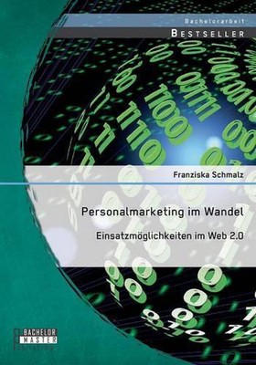 Personalmarketing im Wandel: Einsatzm?glichkeiten im Web 2.0 by Franziska Schmal