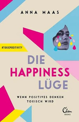 Die Happiness-Lüge | Wenn positives Denken toxisch wird | Anna Maas | Buch