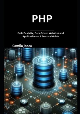 php: Build Scalable, Data-Driven Websites and Applications - A Practical Guide b