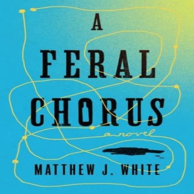 A Feral Chorus White Matthew J. Hardcover Helvellyn Press