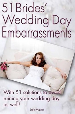 51 Bride's Wedding Day Embarrassments: And The 51 Solutions You'Ll Need So Your 