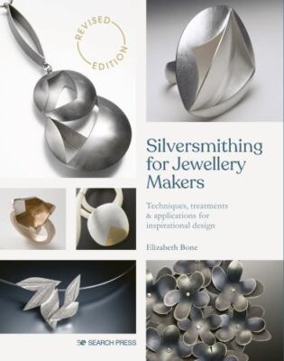 Silversmithing for Jewellery Makers : Techniques, Treatments & Applications f...