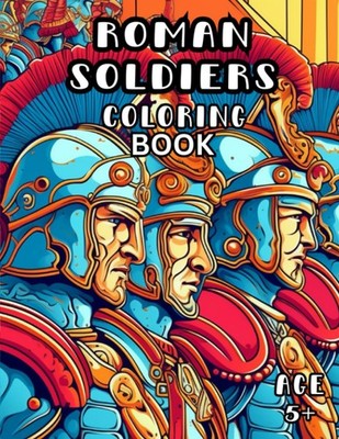 Roman Soldiers Coloring Book: Roman Empire Coloring Book for Kids and Adults 5+