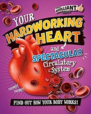 Your Hardworking Heart and Spectacular Circulatory System Paul Ma